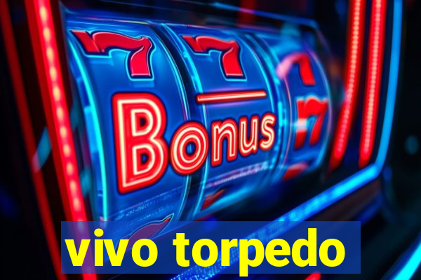 vivo torpedo